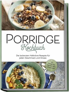 Porridge Kochbuch: Die leckersten Haferbrei Rezepte für jeden Geschmack und Anlass - inkl. Overnight Oats, Fingerfood, Shakes & Beautyrezepten - Gietzen, Marieke