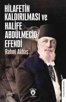 Hilafetin Kaldirilmasi ve Halife Abdülmecid Efendi - Akbas, Rahmi