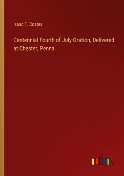 Centennial Fourth of July Oration, Delivered at Chester, Penna.