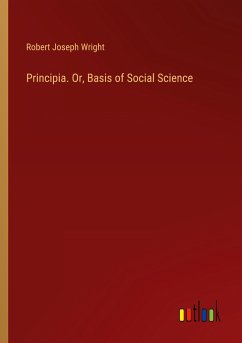 Principia. Or, Basis of Social Science - Wright, Robert Joseph
