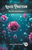 Louis Pasteur His Life and Labours Louis Pasteur His Life and Labours