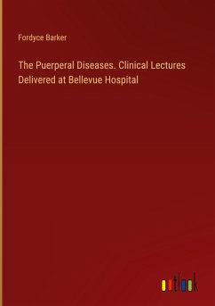 The Puerperal Diseases. Clinical Lectures Delivered at Bellevue Hospital