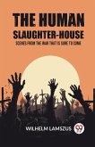 The Human Slaughter-House Scenes from the War that is Sure to Come