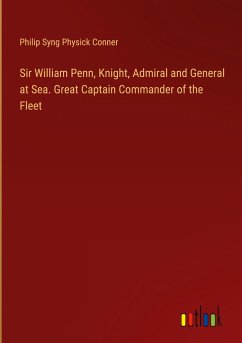 Sir William Penn, Knight, Admiral and General at Sea. Great Captain Commander of the Fleet