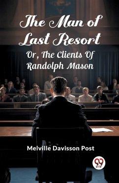 The Man Of Last Resort Or, The Clients Of Randolph Mason - Post, Melville Davisson