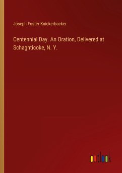 Centennial Day. An Oration, Delivered at Schaghticoke, N. Y. - Knickerbacker, Joseph Foster