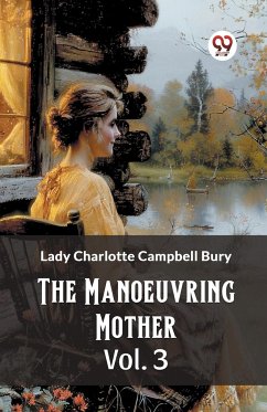 The Manoeuvring Mother Vol. 3 - Bury, Lady Charlotte Campbell
