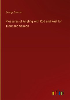 Pleasures of Angling with Rod and Reel for Trout and Salmon