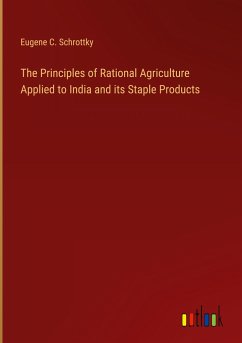 The Principles of Rational Agriculture Applied to India and its Staple Products