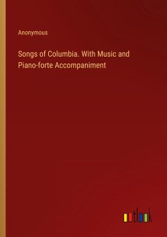 Songs of Columbia. With Music and Piano-forte Accompaniment - Anonymous