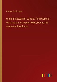 Original Autograph Letters, from General Washington to Joseph Reed, During the American Revolution