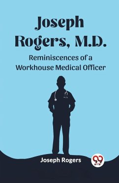 Joseph Rogers, M.D. Reminiscences of a Workhouse Medical Officer - Rogers, Joseph