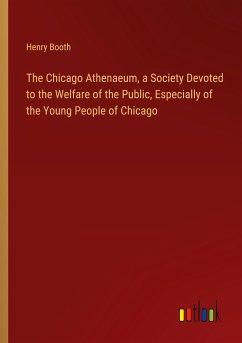 The Chicago Athenaeum, a Society Devoted to the Welfare of the Public, Especially of the Young People of Chicago