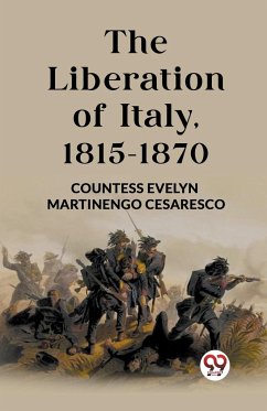 The Liberation of Italy, 1815-1870 - Cesaresco, Countess Evelyn Martinengo