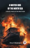 A Watch-dog of the North Sea A Naval Story of the Great War