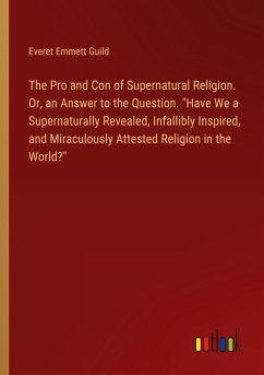 The Pro and Con of Supernatural Religion. Or, an Answer to the Question. 