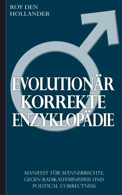 Evolutionär korrekte Enzyklopädie: Manifest für Männerrechte, gegen Radikalfeminismus und Political Correctness - Roy Den Hollander