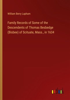 Family Records of Some of the Descendents of Thomas Besbedge (Bisbee) of Scituate, Mass., in 1634 - Lapham, William Berry