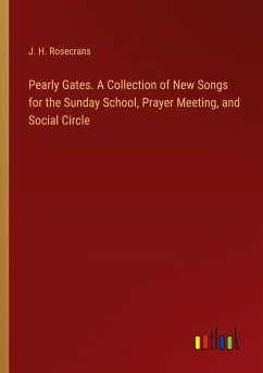 Pearly Gates. A Collection of New Songs for the Sunday School, Prayer Meeting, and Social Circle