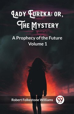 Lady Eureka; or, The Mystery A Prophecy of the Future Volume 1 - Williams, Robert Folkestone