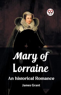 Mary of Lorraine An historical romance - Grant, James