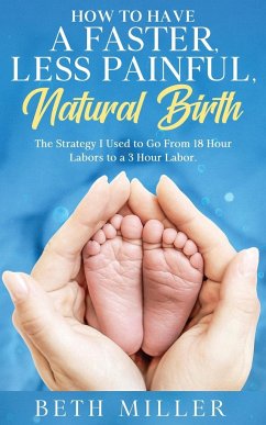 How to Have a Faster, Less Painful Natural Birth - Miller, Beth