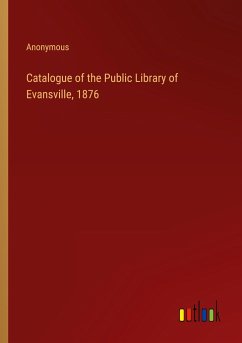 Catalogue of the Public Library of Evansville, 1876 - Anonymous