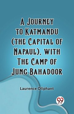 A Journey to Katmandu (the Capital of Napaul), with the Camp of Jung Bahadoor - Oliphant, Laurence