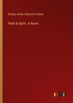 Flesh & Spirit. A Novel - Coulson, George James Atkinson