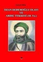 Ozan Dedemoglu Olayi ve Ardic Tekkesi 18. Yy. - Ipek, Hasan