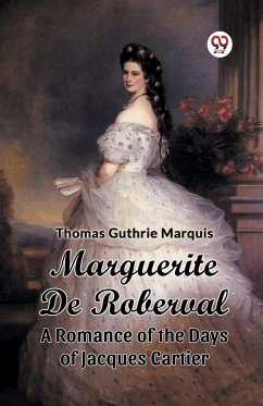 Marguerite De Roberval A Romance of the Days of Jacques Cartier - Marquis, Thomas Guthrie