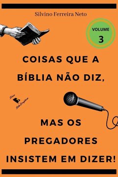 Coisas Que A Bíblia Não Diz, Mas Os Pregadores Insistem Em - Silvino, Neto