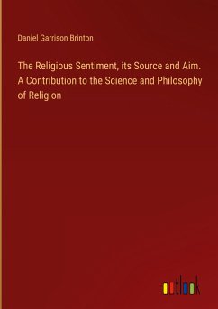 The Religious Sentiment, its Source and Aim. A Contribution to the Science and Philosophy of Religion