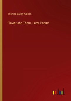Flower and Thorn. Later Poems - Aldrich, Thomas Bailey