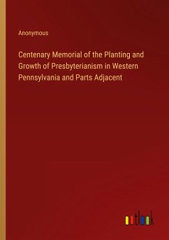 Centenary Memorial of the Planting and Growth of Presbyterianism in Western Pennsylvania and Parts Adjacent