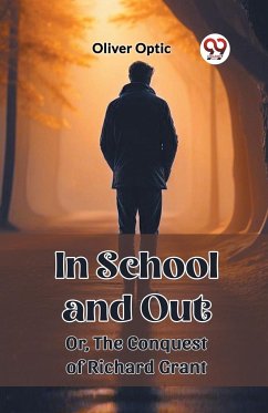 In School and Out Or, The Conquest of Richard Grant - Optic, Oliver