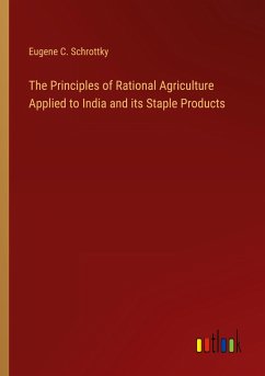 The Principles of Rational Agriculture Applied to India and its Staple Products