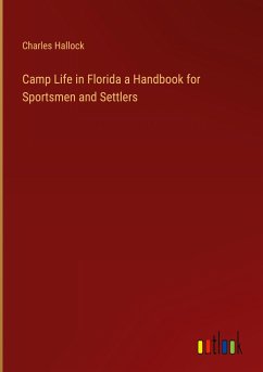 Camp Life in Florida a Handbook for Sportsmen and Settlers - Hallock, Charles