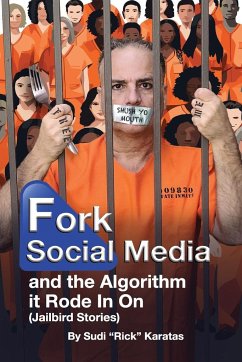 Fork Social Media and the Algorithm it Rode in on (Jailbird Stories) - Karatas, Sudi (Rick)