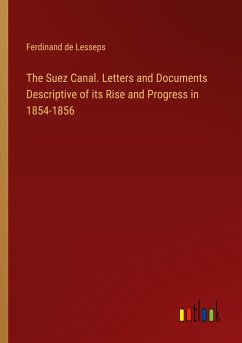 The Suez Canal. Letters and Documents Descriptive of its Rise and Progress in 1854-1856 - Lesseps, Ferdinand De