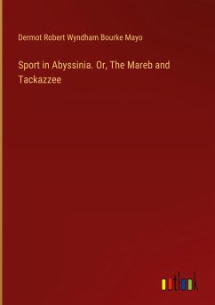 Sport in Abyssinia. Or, The Mareb and Tackazzee - Mayo, Dermot Robert Wyndham Bourke