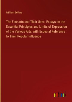 The Fine arts and Their Uses. Essays on the Essential Principles and Limits of Expression of the Various Arts, with Especial Reference to Their Popular Influence - Bellars, William