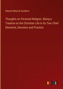 Thoughts on Personal Religion. Being a Treatise on the Christian Life in its Two Chief Elements, Devotion and Practice - Goulburn, Edward Meyrick