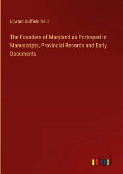 The Founders of Maryland as Portrayed in Manuscripts, Provincial Records and Early Documents