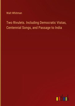 Two Rivulets. Including Democratic Vistas, Centennial Songs, and Passage to India - Whitman, Walt