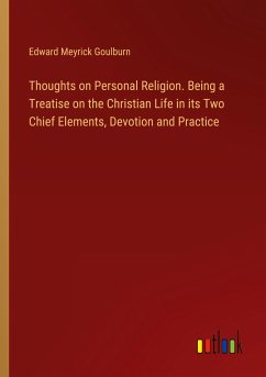 Thoughts on Personal Religion. Being a Treatise on the Christian Life in its Two Chief Elements, Devotion and Practice - Goulburn, Edward Meyrick
