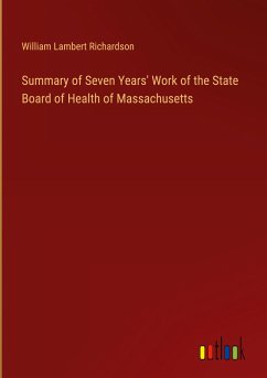 Summary of Seven Years' Work of the State Board of Health of Massachusetts - Richardson, William Lambert