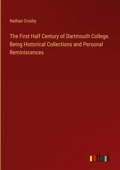 The First Half Century of Dartmouth College. Being Historical Collections and Personal Reminiscences - Crosby, Nathan