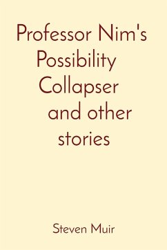 Professor Nim's Possibility Collapser and other stories - Muir, Steven