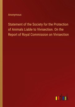 Statement of the Society for the Protection of Animals Liable to Vivisection. On the Report of Royal Commission on Vivisection